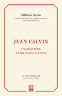 Jean Calvin, Réformateur, théologien, pasteur