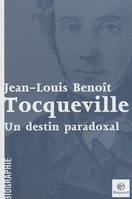 Tocqueville : Un destin paradoxal, un destin paradoxal