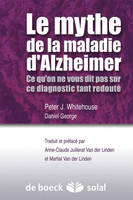 Le mythe de la maladie d'Alzheimer, Ce qu'on ne vous dit pas ce dit pas sur ce diagnostic tant redouté