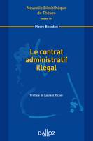 Le contrat administratif illégal. Volume 131 - 1re ed.