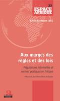 Aux marges des règles et des lois, Régulations informelles et normes pratiques en Afrique - Préface de Jean-Pierre Olivier de Sardan