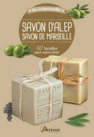 Savon d'Alep, savon de Marseille, 60 recettes pour mieux vivre