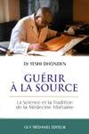 Guérir à la source, la science et la tradition de la médecine tibétaine