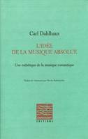 L' Idée de la musique absolue, une esthétique de la musique romantique...