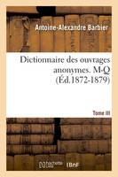 Dictionnaire des ouvrages anonymes. Tome III. M-Q (Éd.1872-1879)