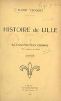 Histoire de Lille (1). La constitution urbaine (des origines à 1800)