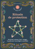 Rituels de protection., Personnes, animaux, lieux, voyages : le guide pour se protéger au quotidien