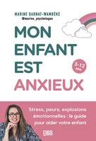 Mon enfant est anxieux, Stress, peurs, explosions émotionnelles : le guide pour aider votre enfant