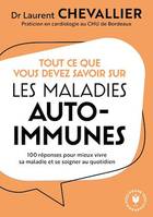 Tout ce que vous devez savoir sur les maladies auto-immunes, 100 réponses pour mieux vivre sa maladie et se soigner au quotidien