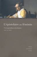 L'Épistolaire au féminin. Correspondances de femmes (XVIIIe-XXe siècle), correspondances de femmes, XVIIIe-XXe siècle