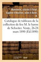 Catalogue de tableaux anciens, oeuvres remarquables de J.-B. Tiepolo, objets d'art, meubles anciens, de la collection de feu M. le baron de Schwiter. Vente, 26-28 mars 1890