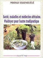 Santé, maladies et médecine africaine - Plaidoyer pour l'autre tradipratique