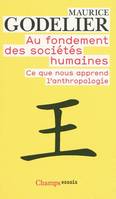 Au fondement des sociétés humaines, ce que nous apprend l'anthropologie