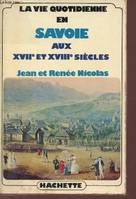 La vie quotidienne en Savoie aux XVIIe et XVIIIe siècles.