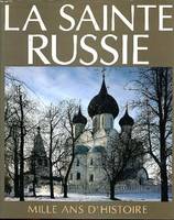 La sainte Russie Mille ans d'histoire de l'église orthodoxe russe, mille ans d'histoire de l'Eglise orthodoxe russe