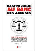 L'astrologie au banc des accusés, Entretiens avec richard lachance, astrologue professionnel consultant, formateur et auteur