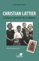 Christian Lattier, L'enfance ignorée du sculpteur