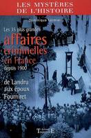 Les 35 plus grandes affaires criminelles en France depuis 1900 - de Landru aux époux Fourniret, de Landru aux époux Fourniret