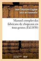 Manuel complet des fabricans de chapeaux en tous genres, (Éd.1830)