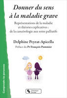 Donner du sens à la maladie grave, Représentations de la maladie et théories explicatives, de la cancérologie aux soins palliatifs