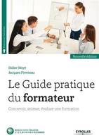 Le Guide pratique du formateur, Concevoir, animer, évaluer une formation