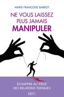 Ne vous laissez plus jamais manipuler, Échapper au piège des relations toxiques