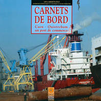 Carnets de bord / Caen-Ouistreham, un port de commerce, Caen-Ouistreham, un port de commerce