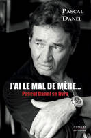 J'ai le mal de mère : Pascal Danel se livre