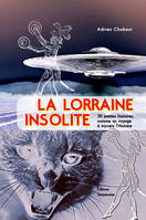 La Lorraine insolite, 30 petites histoires, comme un voyage à travers l'histoire