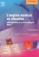 L'anglais médical en situation, Tome 1, ANGLAIS MEDICAL EN SITUATION, interrogatoire et examen clinique