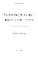 Un Cathare au XXème siècle Déodat Roché (1877-1978), Déodat Roché (1877-1978), sa vie, son oeuvre, sa pensée