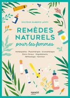 Remèdes naturels pour les femmes, Homéopathie - Phytothérapie - Aromathérapie - Gemmothérapie - Élixirs floraux - Oligoéléments - Réflexologie - Nutrition