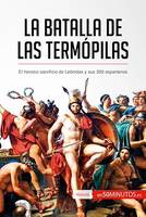 La batalla de las Termópilas, El heroico sacrificio de Leónidas y sus 300 espartanos