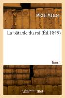 La bâtarde du roi. Tome 1