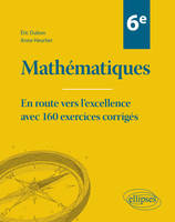 Mathématiques Sixième, En route vers l'excellence avec 160 exercices corrigés