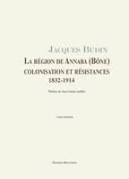 La région de Annaba, Bône, colonisation et résistances, 1832-1914