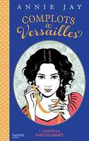 Complots à Versailles - Tome 3, L'aiguille empoisonnée