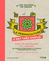 La permaculture, c'est très simple ! / avec un programme en 10 étapes : un jardin autosuffisant et d