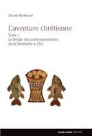 1, L'aventure chrétienne - Tome 1, Le temps des commencements : de la Pentecôte à 354