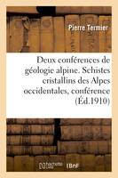 Deux conférences de géologie alpine. Les Schistes cristallins des Alpes occidentales, conférence, Vienne, le 22 août 1903, 9e Congrès géologique international