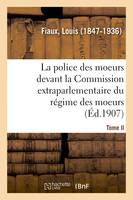 La police des moeurs devant la Commission extraparlementaire du régime des moeurs. Tome II, Avertissement, rapport, abolition de la police des moeurs, le régime de la loi, loi du 11 avril 1908