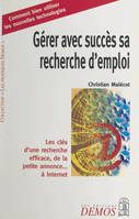 Gérer avec succès sa recherche d'emploi : les clés d'une recherche efficace, de la petite annonce... à Internet