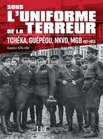Sous l'uniforme de la terreur, Tchéka, guépéou, nkvd, mgb, 1917-1953