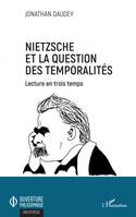 Nietzsche et la question des temporalités, Lecture en trois temps