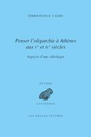 Penser l’oligarchie à Athènes aux Ve et IVe siècles, Aspects d’une idéologie