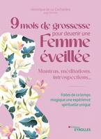 9 mois de grossesse pour devenir une femme éveillée, Mantras, méditations, introspections... Faites de ce temps magique une expérience spirituelle unique