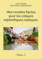 Mes recettes faciles pour les coliques néphrétiques oxaliques., Volume 2.