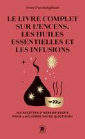 Le Livre complet sur l'encens, les huiles essentielles et les infusions, 365 recettes d'herboristerie pour améliorer votre quotidien