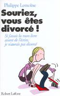 Souriez, vous êtes divorcé !, si j'avais lu mon livre avant de l'avoir écrit, je n'aurais pas divorcé