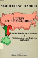 L'URSS ET LE MAGHREB, DE LA REVOLUTION D'OCTOBRE A L'INDEPENDANCE DE L'ALGERIE, 1917-1962